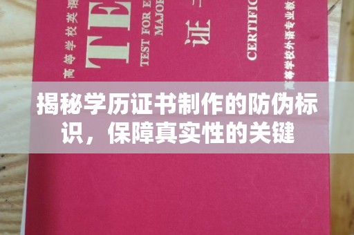仪征揭秘学历证书制作的防伪标识，保障真实性的关键